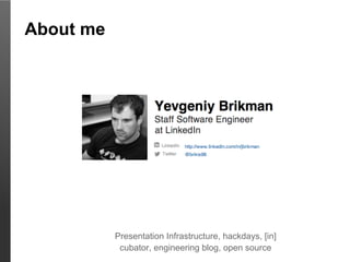 About me




           Presentation Infrastructure, hackdays, [in]
            cubator, engineering blog, open source
 