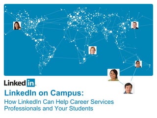 LinkedIn on Campus: How LinkedIn Can Help Career Services Professionals and Your Students 