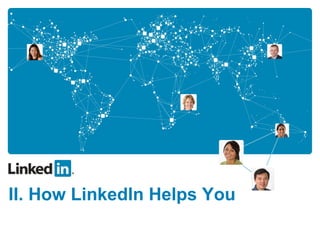 II. How LinkedIn Helps You 