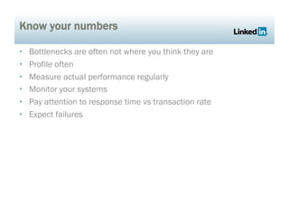 Know your numbers

•    Bottlenecks are often not where you think they are
•    Profile often
•    Measure actual performance regularly
•    Monitor your systems
•    Pay attention to response time vs transaction rate
•    Expect failures
 