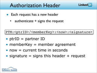 Authorization Header
■ Each request has a new header
  • authenticate + signs the request



■ ptrID = partner ID
■ memberKey = member agreement
■ now = current time in seconds
■ signature = signs this header + request
 