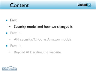 Content

■ Part I:
  • Security model and how we changed it
■ Part II:
  • API security: Yahoo vs Amazon models
■ Part III:
  • Beyond API: scaling the website
 