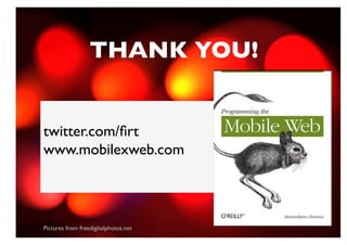 THANK YOU!	



twitter.com/ﬁrt	

www.mobilexweb.com	




Pictures from freedigitalphotos.net	

 