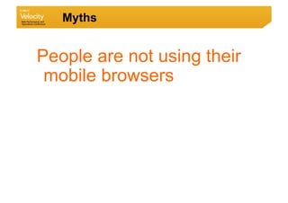 Myths


People are not using their
 mobile browsers
 