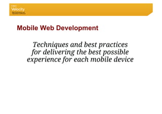 Mobile Web Development

    Techniques and best practices
   for delivering the best possible
  experience for each mobile device
 