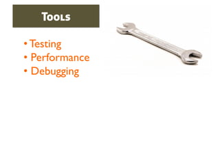 Tools

• Testing	

•  Performance	

•  Debugging	

 