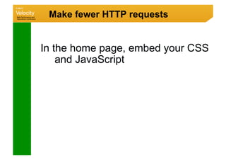 Make fewer HTTP requests


In the home page, embed your CSS
    and JavaScript
 