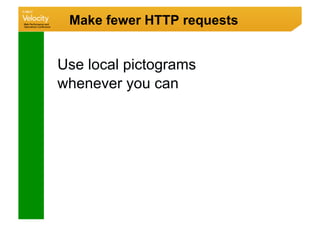 Make fewer HTTP requests


Use local pictograms
whenever you can
 