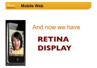 Mobile Web




     And now we have

       RETINA
       DISPLAY	

 