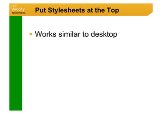 Put Stylesheets at the Top


  Works similar to desktop
 