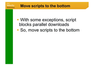 Move scripts to the bottom


  With some exceptions, script
 blocks parallel downloads
  So, move scripts to the bottom
 