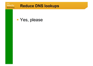 Reduce DNS lookups


  Yes, please
 