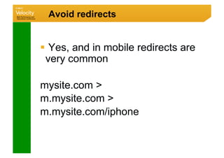 Avoid redirects


  Yes, and in mobile redirects are
 very common

mysite.com 
m.mysite.com 
m.mysite.com/iphone
 