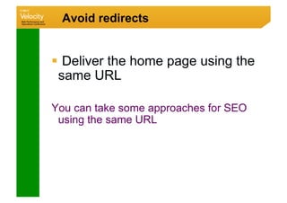 Avoid redirects


  Deliver the home page using the
 same URL

You can take some approaches for SEO
 using the same URL
 