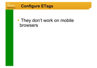 Configure ETags


  They don’t work on mobile
 browsers
 