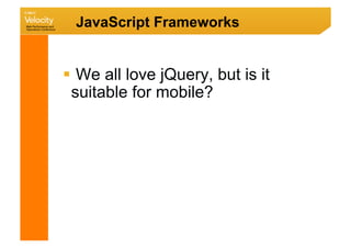 JavaScript Frameworks


  We all love jQuery, but is it
 suitable for mobile?
 