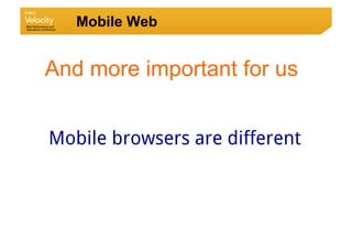 Mobile Web


And more important for us


Mobile browsers are different
 