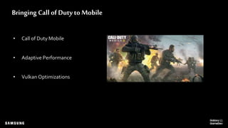 Bringing Call of Duty to Mobile
• Call of Duty Mobile
• Adaptive Performance
• Vulkan Optimizations
 