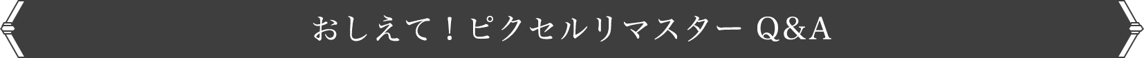 おしえて！ピクセルリマスター Q&A