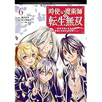 時使い魔術師の転生無双~魔術学院の劣等生、実は最強の時間系魔術師でした~(6)(完) (ガンガンコミックスONLINE)