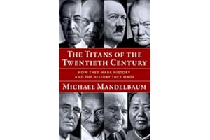 The Titans of the Twentieth Century: How They Made History and the History They Made