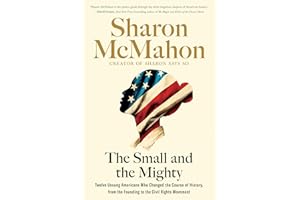 The Small and the Mighty: Twelve Unsung Americans Who Changed the Course of History, from the Founding to the Civil Rights Mo