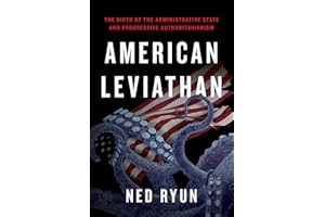 American Leviathan: The Birth of the Administrative State and Progressive Authoritarianism