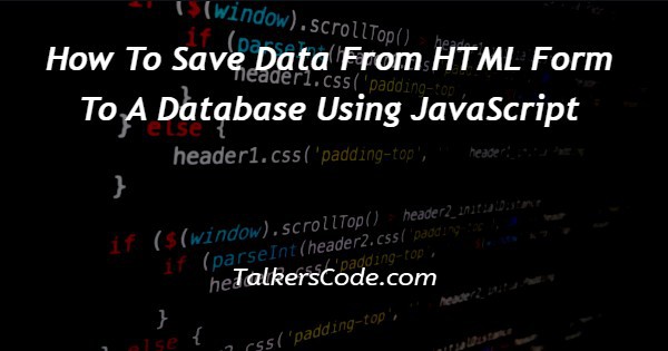 How To Save Data From HTML Form To A Database Using JavaScript