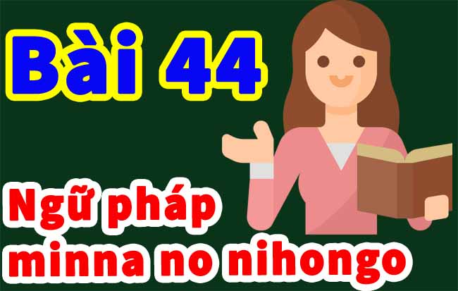 ngu phap minnano nihongo bai 44