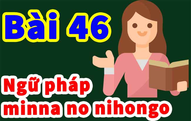 ngu phap minnano nihongo bai 46