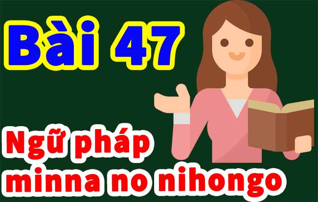 ngu phap minnano nihongo bai 47