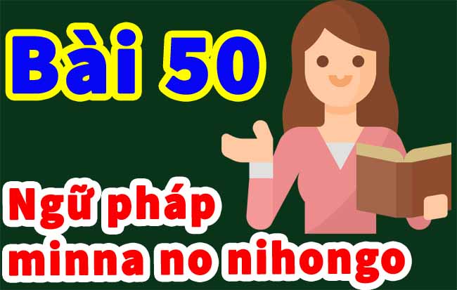 ngu phap minnano nihongo bai 50