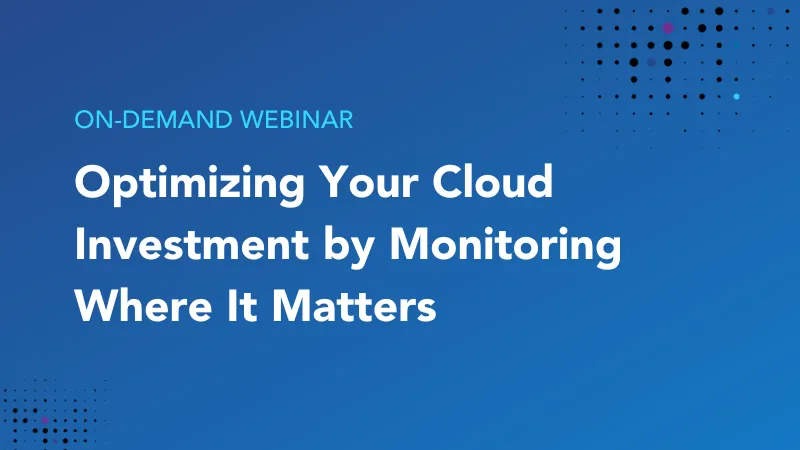Optimizing your cloud investment by monitoring where it matters