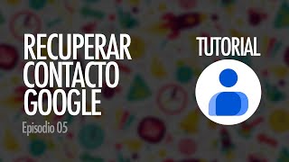 Cómo recuperar contactos en Agenda de Google | Google Contacts, ep. 05