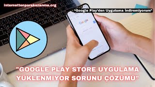 Google Play Store Uygulama Yüklenmiyor Sorunu Çözümü