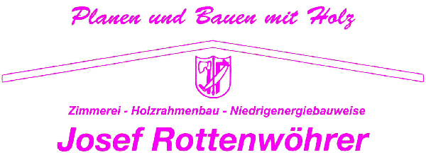 Josef Rottenwöhrer, Zimmerei, Holzrahmenbau, Niedrigenergiebauweise!