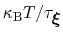 $ \kappa_{\mathrm{B}}T/\tau_{{\mbox{\boldmath {$\xi$}}}}$