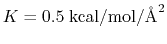 $ K = 0.5 \; {\rm kcal}/{\rm mol}/{\rm\AA}^2$