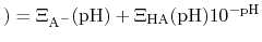 $\displaystyle ) = \Xi_{\text{A}^{-}}(\text{pH}) + \Xi_{\text{HA}}(\text{pH}) 10^{-\text{pH}}$