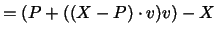 $= ( P + ( (X - P) \cdot v ) v ) - X$