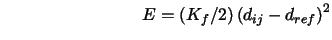 $\qquad \qquad \qquad \qquad E=\left( K_{f}/2\right) \left(
d_{ij}-d_{ref}\right) ^{2}$