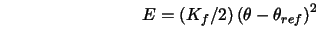 $\qquad \qquad \qquad \qquad E=\left( K_{f}/2\right) \left( \theta -\theta
_{ref}\right) ^{2}$