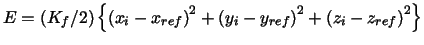 $E=\left( K_{f}/2\right) \left\{ \left( x_{i}-x_{ref}\right) ^{2}+\left(
y_{i}-y_{ref}\right) ^{2}+\left( z_{i}-z_{ref}\right) ^{2}\right\} $