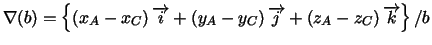 $\nabla (b)=\left\{ \left( x_{A}-x_{C}\right) \overrightarrow{i}+\left(
y_{A}-y_...
...ht) \overrightarrow{j}+\left( z_{A}-z_{C}\right)
\overrightarrow{k}\right\} /b$