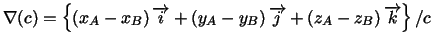 $\nabla (c)=\left\{ \left( x_{A}-x_{B}\right) \overrightarrow{i}+\left(
y_{A}-y_...
...rightarrow{j}+\left( z_{A}-z_{B}\right)
\overrightarrow{k}\right\} /c\medskip $