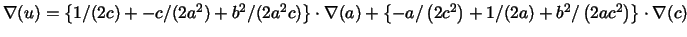 $\nabla (u)=\left\{ 1/(2c)+-c/(2a^{2})+b^{2}/(2a^{2}c)\right\} \cdot \nabla
(a)+...
...ft( 2c^{2}\right) +1/(2a)+b^{2}/\left( 2ac^{2}\right)
\right\} \cdot \nabla (c)$