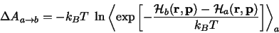 \begin{displaymath}
\Delta A_{a \rightarrow b} = -k_B T \ \ln
\left< \exp\left[-...
...}) -
{\cal H}_a({\bf r}, {\bf p})}
{k_B T}\right]
\right>_a
\end{displaymath}