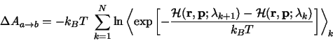 \begin{displaymath}
\Delta A_{a \rightarrow b} = -k_B T \ \sum_{k = 1}^N \ln
\le...
...cal H}({\bf r}, {\bf p}; \lambda_k)}
{k_B T}\right]
\right>_k
\end{displaymath}