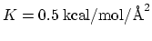 $ K = 0.5 \; {\rm kcal}/{\rm mol}/{\rm\AA}^2$