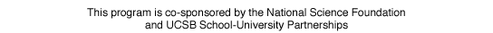 This program is co-sponsored by the National Science Foundation and UCSB School-University Partnerships